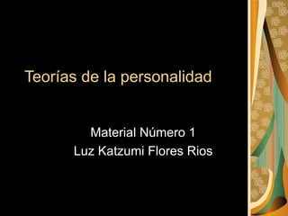 Teorías de la personalidad Material Número 1 Luz Katzumi Flores Rios 