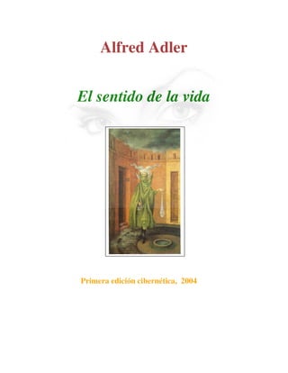 Alfred Adler
El sentido de la vida
Primera edición cibernética, 2004
 