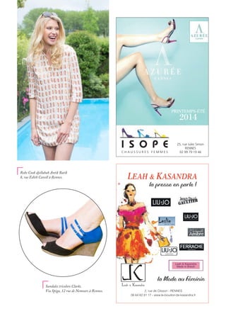 I S O P E
C H A U S S U R E S F E M M E S
PRINTEMPS-ÉTÉ
2014
25, rue Jules Simon
RENNES
02 99 79 19 46
LEAH & KASANDRA
la presse en parle !
la Mode au Féminin
2, rue de Clisson - RENNES
06 64 62 81 17 - www.le-boudoir-de-kasandra.fr
Leah & Kasandra
Made in Breizh
Sandales tricolore Clarks.
Via Spiga, 12 rue de Nemours à Rennes.
Robe Cook djellabah Antik Batik
8, rue Edith Cavell à Rennes.
 