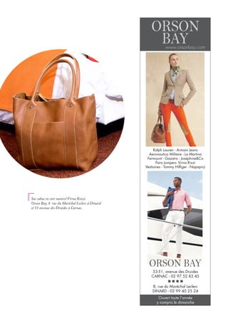 Sac cabas en cuir naturel Virna Rizzi.
Orson Bay, 8 rue du Maréchal Leclerc à Dinard
et 51 avenue des Druides à Carnac.
ORSON
BAY
ORSON BAY
53-51, avenue des Druides
CARNAC - 02 97 52 83 45
Ralph Lauren - Armani Jeans
Aeronautica Militare - La Martina
Fermount - Gaastra - Joséphine&Co
Para Jumpers- Virna Rizzi
Vestiaires - Tommy Hilfiger - Napapirji
8, rue du Maréchal Leclerc
DINARD - 02 99 40 25 24
www.orsonbay.com
Ouvert toute l’année
y compris le dimanche
 