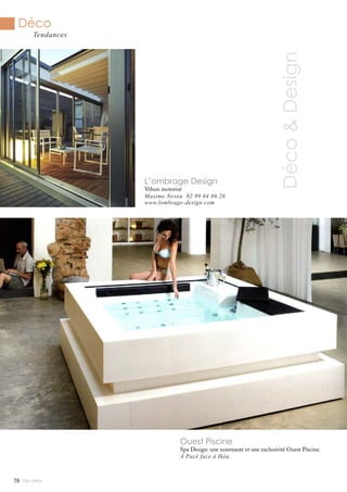 Déco
Tendances
78 Mlle Adèle
Déco&Design
L’ombrage Design
Vélum motorisé
Maxime Neveu 02 99 64 86 26
www.lombrage-design.com
Ouest Piscine
Spa Design: une nouveauté et une exclusivité Ouest Piscine.
À Pacé face à Ikéa.
 