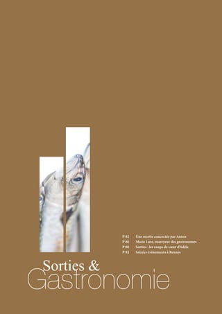 P 82 	 Une recette concoctée par Aozen
P 86 	 Marie Luxe, mareyeur des gastronomes
P 88	 Sorties : les coups de cœur d’Adèle
P 92	 Soirées événements à Rennes
Sorties &
Gastronomie
 