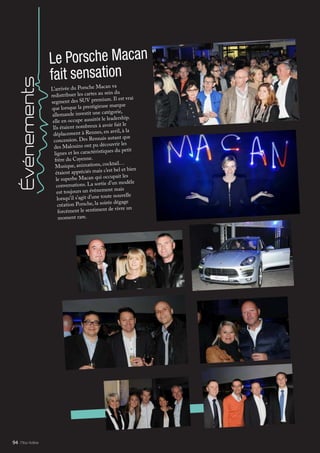 L’arrivée du Porsche Macan va
redistribuer les cartes au sein du
segment des SUV premium. Il est vrai
que lorsque la prestigieuse marque
allemande investit une catégorie,
elle en occupe aussitôt le leadership.
Ils étaient nombreux à avoir fait le
déplacement à Rennes, en avril, à la
concession. Des Rennais autant que
des Malouins ont pu découvrir les
lignes et les caractéristiques du petit
frère du Cayenne.
Musique, animations, cocktail…
étaient appréciés mais c’est bel et bien
le superbe Macan qui occupait les
conversations. La sortie d’un modèle
est toujours un évènement mais
lorsqu’il s’agit d’une toute nouvelle
création Porsche, la soirée dégage
forcément le sentiment de vivre un
moment rare.
Le Porsche Macan
fait sensation
Événements
Mlle Adèle94
 
