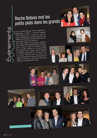 Événements
C’est une belle idée que d’avoir organisé une
dégustation « éclatée » à travers le magasin
Roche Bobois. Ceci a permis de créer une
certaine dynamique et surtout de découvrir les
différents univers de la nouvelle collection, mis
en avant par des jeux de lumières.
Une soirée réussie, c’est une œuvre collective.
Alors, saluons Véronique Boyeldieu d’Auvigny
pour sa mise en scène d’un produit iconique
de la nouvelle collection et la société Nodo
de Stéphane Elric, chargée, elle, de dénicher
les différents prestataires de services tels que
La maison Bordier, pour ses beurres aux
saveurs surprenantes,la maison Bocel,pour ses
légumes croquants, la charcuterie Denoual et
V&b pour sa dégustation de vins.
Roche Bobois met les
petits plats dans les grands
Mlle Adèle96
 