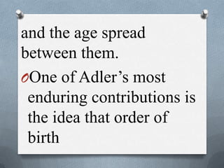 and the age spread
between them.
OOne of Adler’s most
enduring contributions is
the idea that order of
birth
 