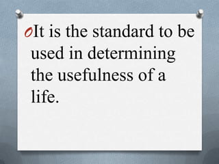 OIt is the standard to be
used in determining
the usefulness of a
life.
 