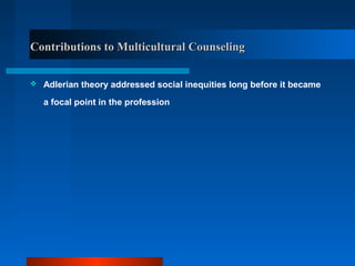 Contributions to Multicultural CounselingContributions to Multicultural Counseling
 Adlerian theory addressed social inequities long before it became
a focal point in the profession
 