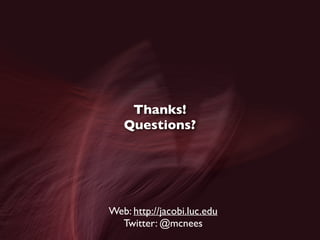 Thanks!	

Questions?
Web: http://jacobi.luc.edu	

Twitter: @mcnees
 