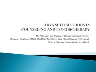 The Philosophy and Practice of Clinical Outpatient Therapy
Demetrios Peratsakis, MSEd, SDSAS, LPC, ACS, Certified Clinical Trauma Professional
Western Tidewater Community Services Board
 