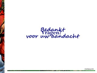Bedankt
     Vragen?
voor uw aandacht




                   © Rolf Blijleven 2012
 
