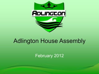 Adlington House Assembly

       February 2012
 