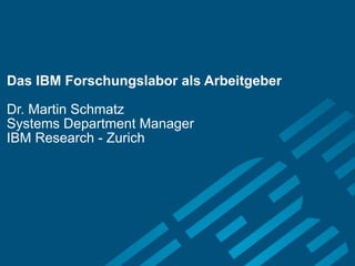 Das IBM Forschungslabor als Arbeitgeber

Dr. Martin Schmatz
Systems Department Manager
IBM Research - Zurich
 