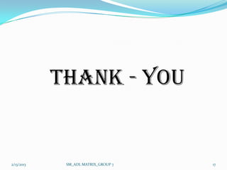 THANK - YOU


2/13/2013    SM_ADL MATRIX_GROUP 7   17
 