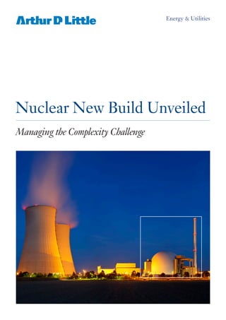 Energy & Utilities




Nuclear New Build Unveiled
Managing the Complexity Challenge
 