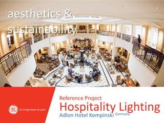 INDOOR 
hospitality solutions 
Aesthetics 
& sustainability. 
Hotel Adlon Kempinski Germany 
 