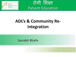 रोगी शिक्षा
Patient Education
ADL’s & Community Re-
integration
Saurabh Bhalla
Occupational Therapist
 