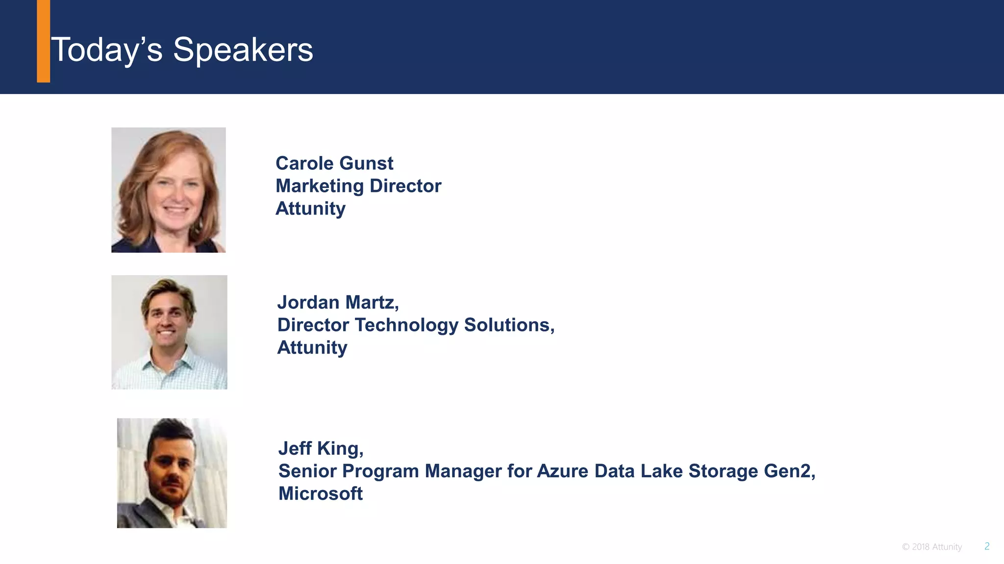 2© 2018 Attunity
Today’s Speakers
Carole Gunst
Marketing Director
Attunity
Jeff King,
Senior Program Manager for Azure Data Lake Storage Gen2,
Microsoft
Jordan Martz,
Director Technology Solutions,
Attunity
 