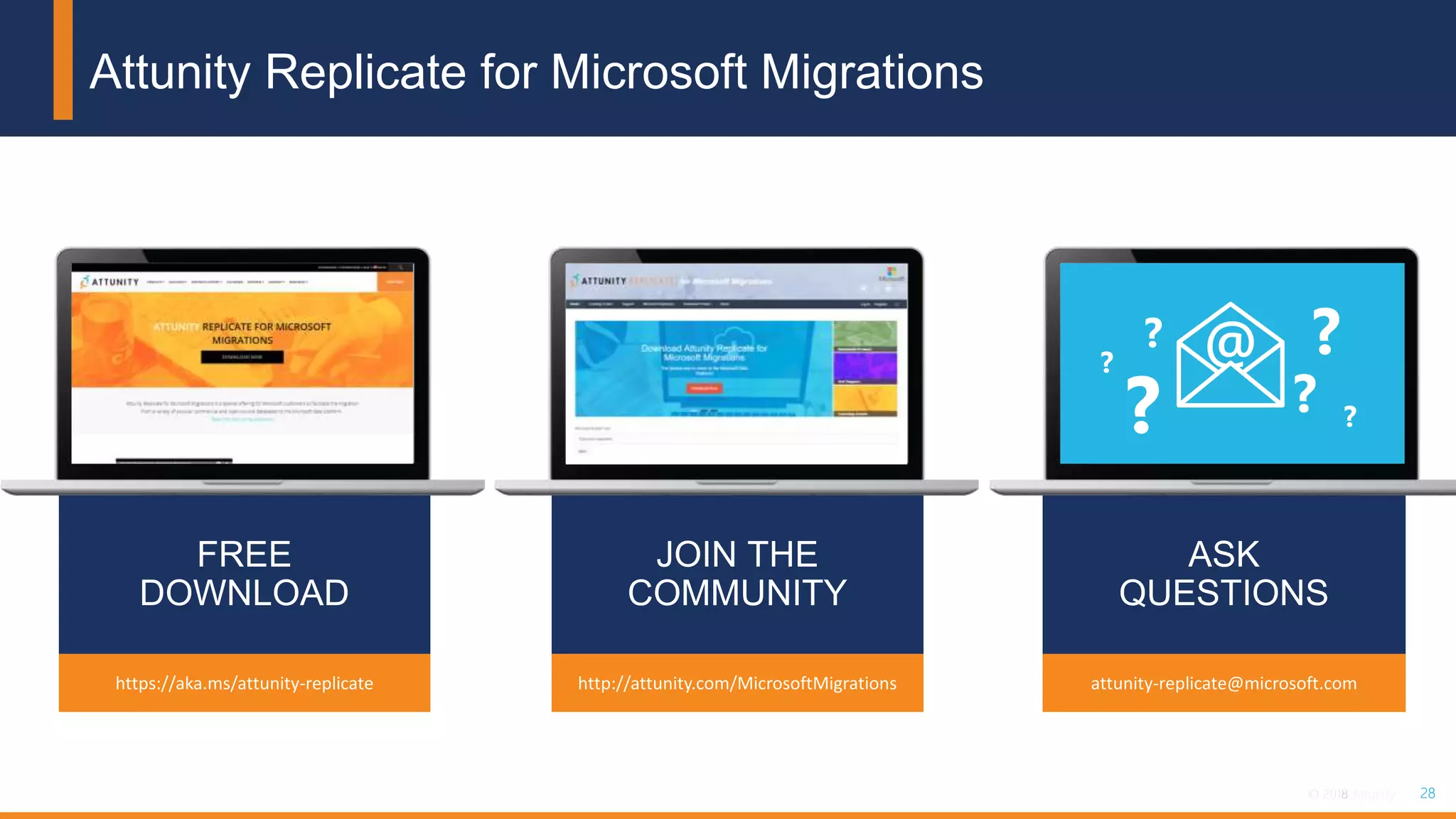 28© 2018 Attunity 28© 2017 Attunity
Attunity Replicate for Microsoft Migrations
http://attunity.com/MicrosoftMigrationshttps://aka.ms/attunity-replicate attunity-replicate@microsoft.com
?
? ?
?
?
?
 