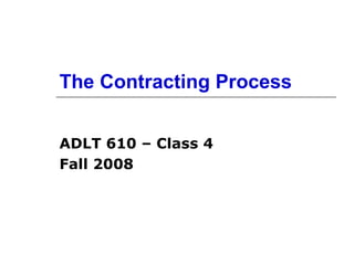 The Contracting Process ADLT 610 – Class 4 Fall 2008 