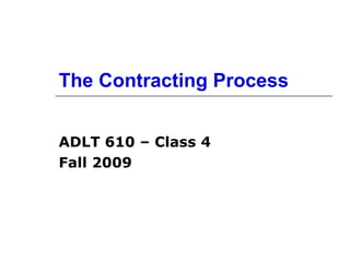 The Contracting Process ADLT 610 – Class 4 Fall 2009 