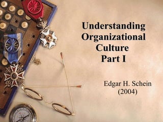 Understanding Organizational Culture  Part I Edgar H. Schein (2004) 