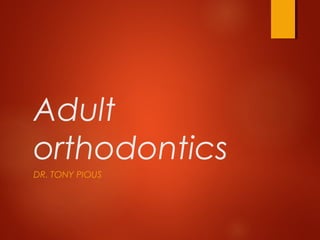 Adult
orthodontics
DR. TONY PIOUS
 
