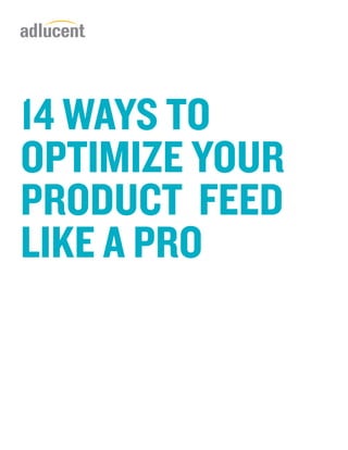 14 WAYS TO
OPTIMIZE YOUR
PRODUCT FEED
LIKE A PRO
 
