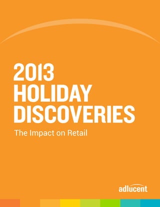 1
2013
HOLIDAY
DISCOVERIES
The Impact on Retail
 