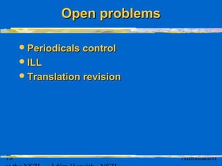 18 Automation
Periodicals controlPeriodicals control
ILLILL
Translation revisionTranslation revision
Open problemsOpen problems
 