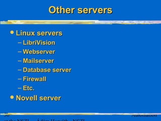 30 Automation
Other serversOther servers
Linux serversLinux servers
– LibriVisionLibriVision
– WebserverWebserver
– MailserverMailserver
– Database serverDatabase server
– FirewallFirewall
– Etc.Etc.
Novell serverNovell server
 