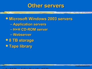 31 Automation
Other serversOther servers
Microsoft Windows 2003 serversMicrosoft Windows 2003 servers
– Application serversApplication servers
– H+H CD-ROM serverH+H CD-ROM server
– WebserverWebserver
8 TB storage8 TB storage
Tape libraryTape library
 