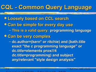 19 ZING: the Next
CQL - Common Query LanguageCQL - Common Query Language
Many shortcutsMany shortcuts
– Index and relatio...