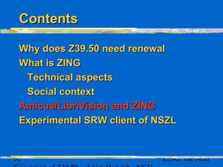 33 ZING: the Next
ZING compliant AmicusZING compliant Amicus
Developing a ZING server for AmicusDeveloping a ZING server ...