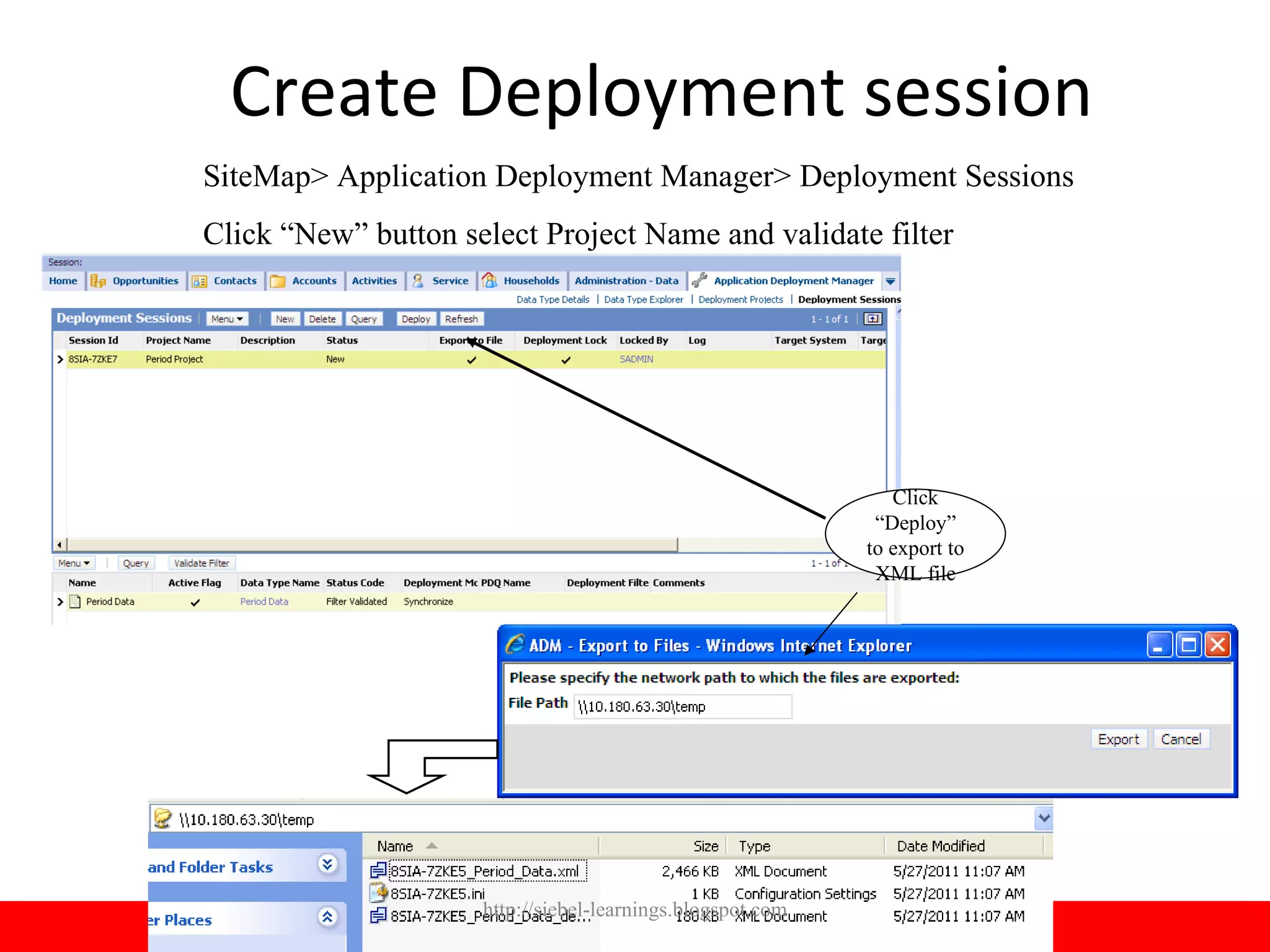 Create Deployment session
SiteMap> Application Deployment Manager> Deployment Sessions
Click “New” button select Project Name and validate filter




                                                               Click
                                                             “Deploy”
                                                            to export to
                                                             XML file




                     http://siebel-learnings.blogspot.com                  14
 