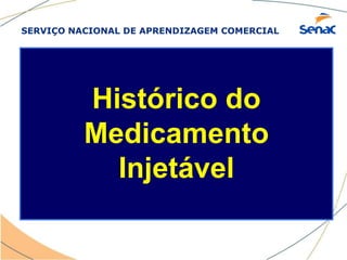 SERVIÇO NACIONAL DE APRENDIZAGEM COMERCIAL
Histórico do
Medicamento
Injetável
 