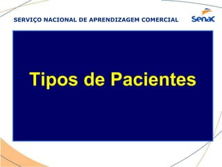 SERVIÇO NACIONAL DE APRENDIZAGEM COMERCIAL
Tipos de Pacientes
 