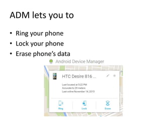 ADM lets you to
• Ring your phone
• Lock your phone
• Erase phone’s data
 