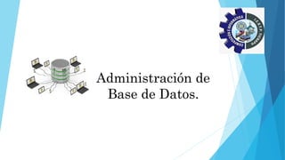 Administración de
Base de Datos.
Ing. Julio César Huayamares Huamán
 