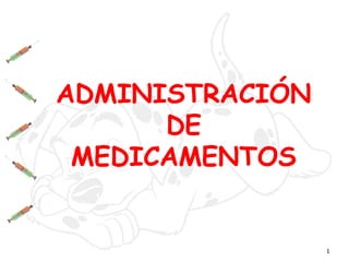 1
ADMINISTRACIÓN
DE
MEDICAMENTOS
 