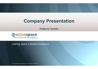 Company Presentation
                                                  Federico Toriello




© Copyright Active Space Technologies 2004-2010
 