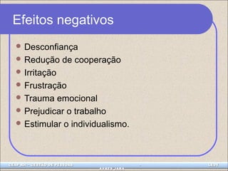Efeitos negativos 
Desconfiança 
Redução de cooperação 
Irritação 
Frustração 
Trauma emocional 
Prejudicar o trabalho 
Estimular o individualismo. 
CEAP LEDCEAP RH – GESTÃO DE PESSOAS - LEDYY 
AAYYRREESS JJAARRAA 
 