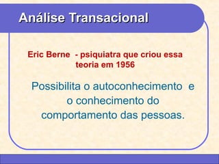 AAnnáálliissee TTrraannssaacciioonnaall 
Eric Berne - psiquiatra que criou essa 
teoria em 1956 
Possibilita o autoconhecimento e 
o conhecimento do 
comportamento das pessoas. 
CEAP LEDCEAP RH – GESTÃO DE PESSOAS - LEDYY 
AAYYRREESS JJAARRAA 
 