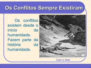 OOss CCoonnfflliittooss SSeemmpprree EExxiissttiirraamm 
CEAP LEDCEAP RH – GESTÃO DE PESSOAS - LEDYY 
AAYYRREESS JJAARRAA 
Os conflitos 
existem desde o 
início da 
humanidade. 
Fazem parte da 
história da 
humanidade. 
Caim e Abel 
 