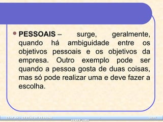 PESSOAIS – surge, geralmente, 
quando há ambiguidade entre os 
objetivos pessoais e os objetivos da 
empresa. Outro exemplo pode ser 
quando a pessoa gosta de duas coisas, 
mas só pode realizar uma e deve fazer a 
escolha. 
CEAP LEDCEAP RH – GESTÃO DE PESSOAS - LEDYY 
AAYYRREESS JJAARRAA 
 