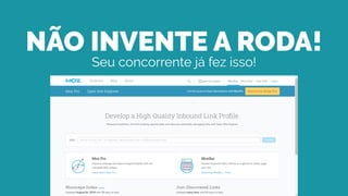 NÃO INVENTE A RODA!
Seu concorrente já fez isso!
 