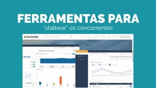 FERRAMENTAS PARA
“stalkear” os concorrentes
 