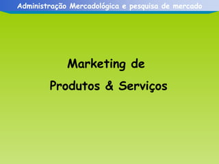 Marketing de  Produtos & Serviços 