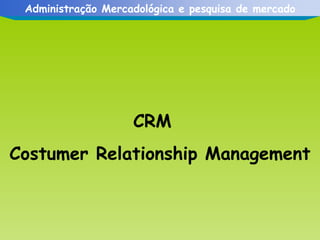 CRM  Costumer Relationship Management 