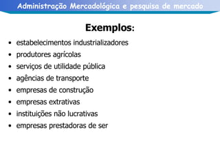 Exemplos : estabelecimentos industrializadores produtores agrícolas serviços de utilidade pública   agências de transporte   empresas de construção   empresas extrativas   instituições não lucrativas   empresas prestadoras de ser 