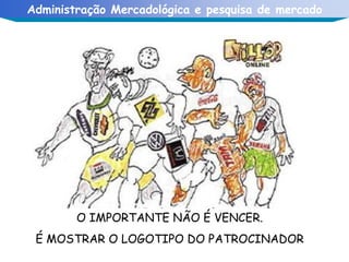 O IMPORTANTE NÃO É VENCER. É MOSTRAR O LOGOTIPO DO PATROCINADOR 